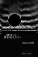 Technologies Of Speculation The Limits Of Knowledge In A Data-Driven Society
