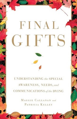 Final Gifts: Understanding the Special Awareness, Needs, and Communications ...