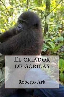 El criador de gorilas by Roberto Arlt (Spanish) Paperback Book