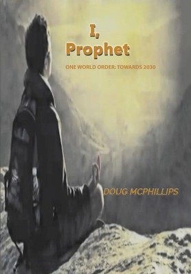 I, Prophet One World Order: Towards 2030 Douglas John McPhillips Taschenbuch