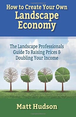 How To Create Your Own Landscape Economy: The Landscape Professionals Guide T-,