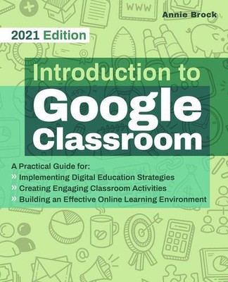 Introduction to Google Classroom: A Practical Guide for Implementing Digital ...