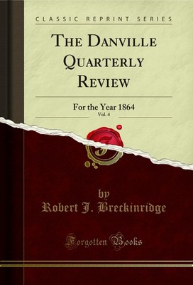 The Danville Quarterly Review, Vol. 4: For the Year 1864 (Classic Reprint)