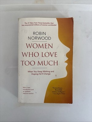 Women Who Love Too Much: When You Keep Wishing and Hoping He'll Change
