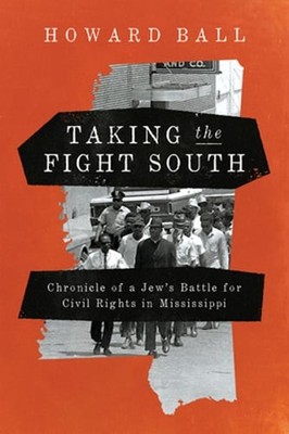 Taking the Fight South: Chronicle of a Jew's Battle for Civil Rights in by Ball