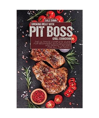 SMOKING MEAT WITH PIT BOSS GRILL COOKBOOK: The Ultimate Complete Guide for Begin