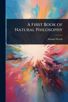 A First Book of Natural Philosophy by Samuel Newth Paperback Book