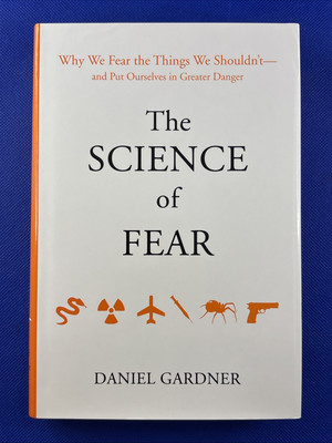 Science of Fear : Why We Fear the Things We Shouldn'T- And Put Ourselves in...