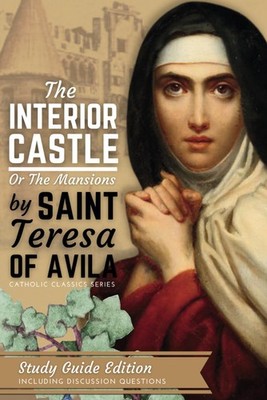 The Interior Castle or the Mansions of St. Teresa Avila: New Study Guide...