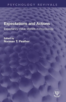 Expectations and Actions: Expectancy-Value Models in Psychology by Norman T. Fea