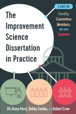 The Improvement Science Dissertation in Practice: A Guide for Faculty, Co - GOOD