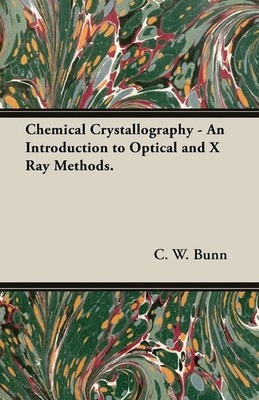 Chemical Crystallography - An Introduction to Optical and X Ray Methods. Bunn