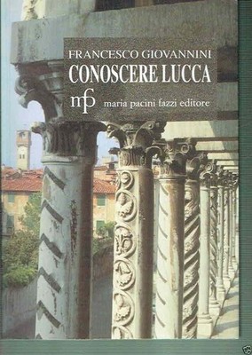 CONOSCERE LUCCA - F. GIOVANNINI - FAZZI ED. 1998