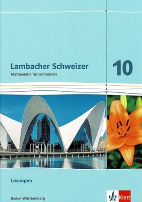 Lambacher Schweizer Mathematik 10. Ausgabe Baden-Württemberg. Lösungen Klasse 10
