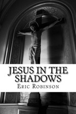 JESUS IN THE SHADOWS: SEEING JESUS IN THE BIBLE'S MOST By Eric M Robinson *NEW*