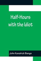 Half-Hours With The Idiot John Kendrick Bangs Taschenbuch Englisch 2022