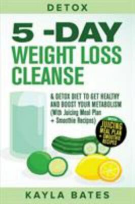 Detox: 5-Day Weight Loss Cleanse & Detox Diet to Get Healthy And Boost Your M...