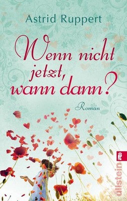 Astrid Ruppert Wenn nicht jetzt, wann dann?