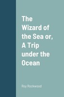 The Wizard Of The Sea Or, A Trip Under The Ocean Roy Rockwood Taschenbuch 2022