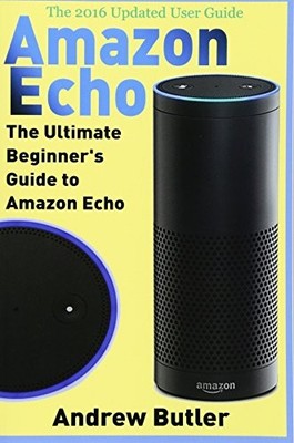 Amazon Echo: The Ultimate Beginner's Guide to Amazon Echo: Volum