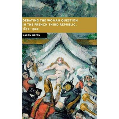Debating Woman Question French Third Republic 1870-1920 Karen   9781107188044 LN