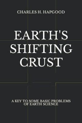 Earth's Shifting Crust: A Key To Some Basic Problems Of Earth - by Hapgood