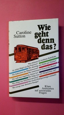 254657 Caroline Sutton WIE GEHT DENN DAS? Klare Antworten auf verzwickte Fragen.
