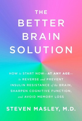 The Better Brain Solution: How to Start Now--at Any Age--to Reverse and Prev...