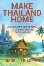 Make Thailand Home: A roadmap for creating a life you love in the Kingdom by Mar