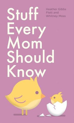 Stuff Every Mom Should Know, Hardcover by Flett, Heather Gibbs; Moss, Whitney...