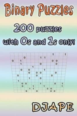 Binary Puzzles: 200 Puzzles With 0S And 1S Only!