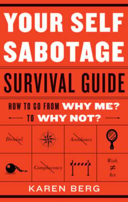 Your Self-Sabotage Survival Guide: How to Go from Why Me? to Why Not? by Berg