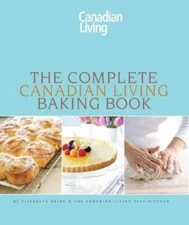 The Complete Canadian Living Baking Book: The Essentials of Home Baking - GOOD