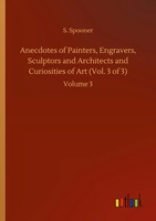 S. Spooner | Anecdotes Of Painters, Engravers, Sculptors And Architects And...