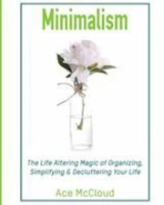Minimalism : The Life Altering Magic of Organizing, Simplifying & Declutterin...