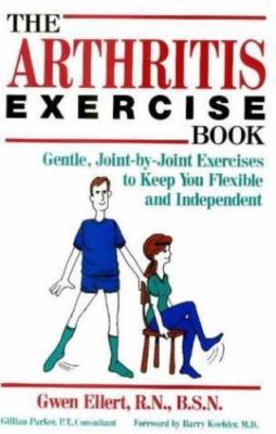 The Arthritis Exercise Book: Gentle, Joint-By-Joint Exercises to Keep You Flexib