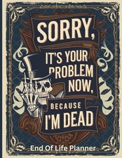 Sorry, it s Your Problem Now, Because Im Dead...