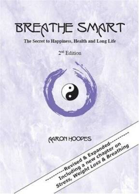 Breathe Smart: The Secret to Happiness, Health and Long Life - - VERY GOOD