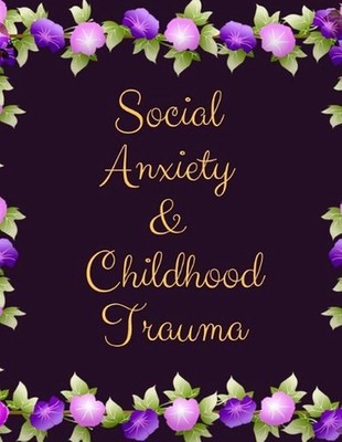 Social Anxiety and Childhood Trauma Workbook: Ideal and Perfect Gift for Social