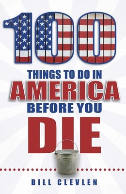 100 Things to Do in America Before You Die (100 Things to Do Before You Die)...