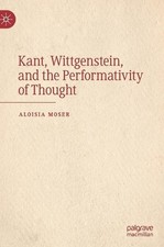 Kant, Wittgenstein, and the Performativity of Thought by Aloisia Moser (English)