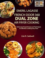 Emeril Lagasse French Door 360 Dual Zone Air Fryer Cooking: Deliciously Simp...