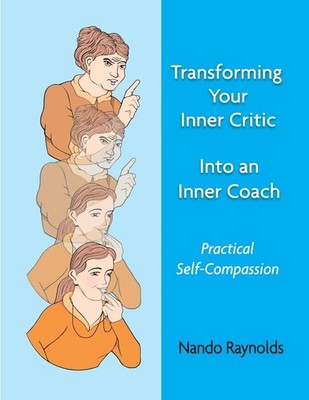 Transforming Your Inner Critic Into An Inner Coach: Practical Self-Compassio...