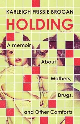 Holding: A Memoir About - Paperback, by Brogan Karleigh Frisbie - Very Good
