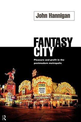 Fantasy City Pleasure and Profit in the Postmodern Metropolis John Hannigan Buch