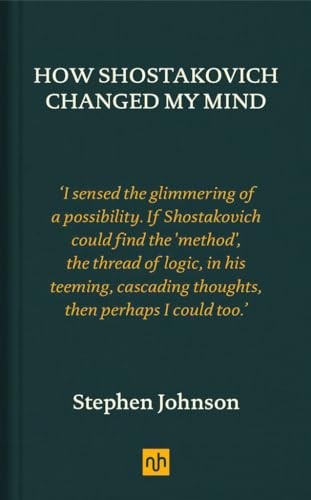 How Shostakovich Changed My Mind,Stephen Johnson