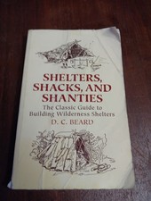 Shelters, Shacks, and Shanties : The Classic Guide to Building Wilderness...