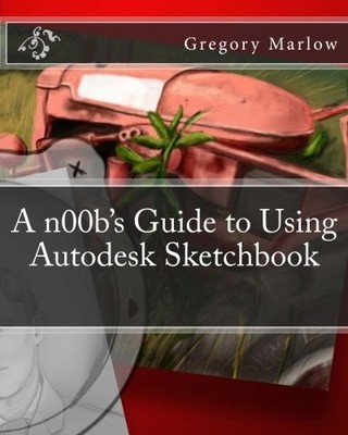 A N00B'S GUIDE TO USING AUTODESK SKETCHBOOK By Gregory Marlow **Excellent**