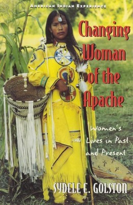 Changing Woman of the Apache: Women's Lives in Past and Present (The America...