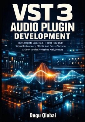 VST 3 Audio Plugin Development: The Complete Guide To C++ Real-Time DSP, Virtual